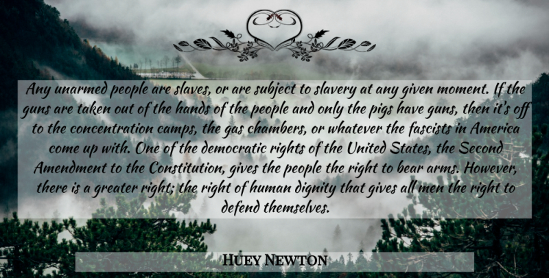 Huey Newton Quote About Taken, Gun, Men: Any Unarmed People Are Slaves...