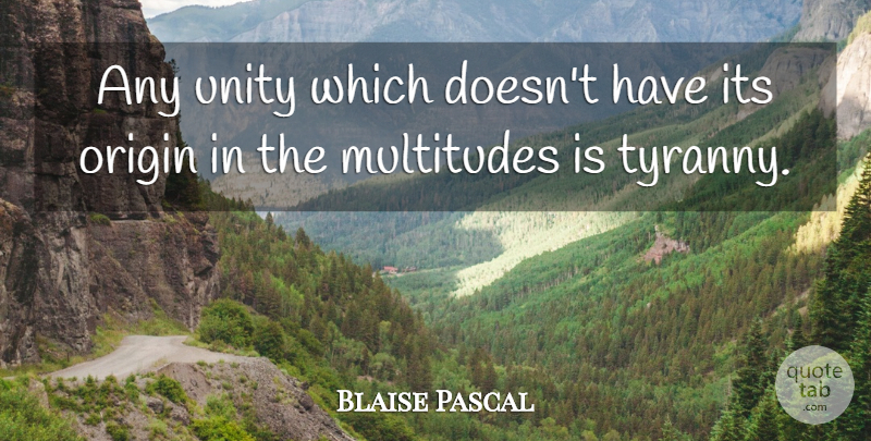 Blaise Pascal Quote About Unity, Tyranny, Multitudes: Any Unity Which Doesnt Have...