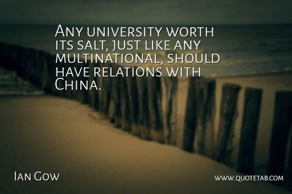 Ian Gow Quote About Relations, University, Worth: Any University Worth Its Salt...