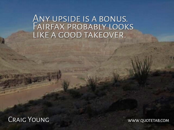 Craig Young Quote About Good, Looks, Upside: Any Upside Is A Bonus...