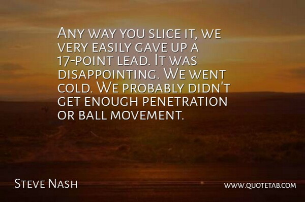 Steve Nash Quote About Ball, Easily, Gave, Slice: Any Way You Slice It...