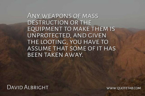 David Albright Quote About Assume, Equipment, Given, Mass, Taken: Any Weapons Of Mass Destruction...