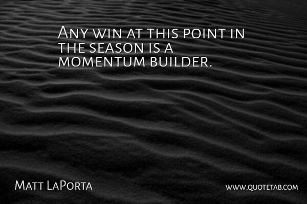 Matt LaPorta Quote About Momentum, Point, Season, Win: Any Win At This Point...