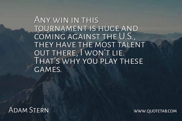 Adam Stern Quote About Against, Coming, Huge, Talent, Tournament: Any Win In This Tournament...