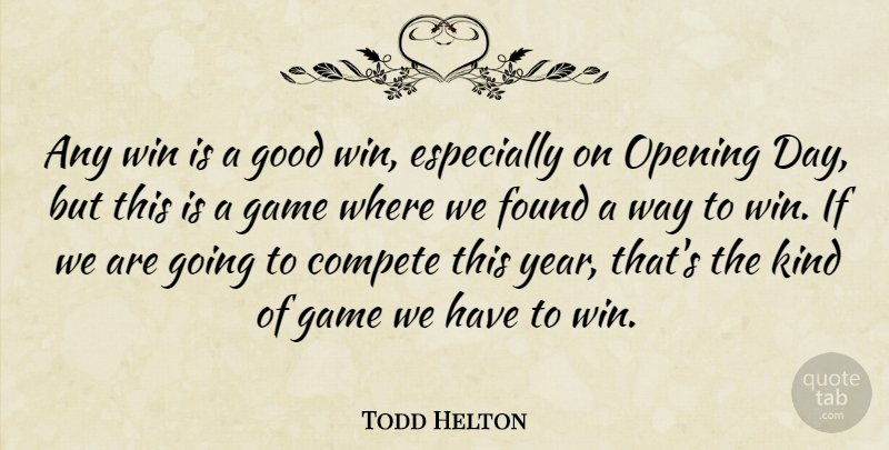 Todd Helton Quote About Compete, Found, Game, Good, Opening: Any Win Is A Good...
