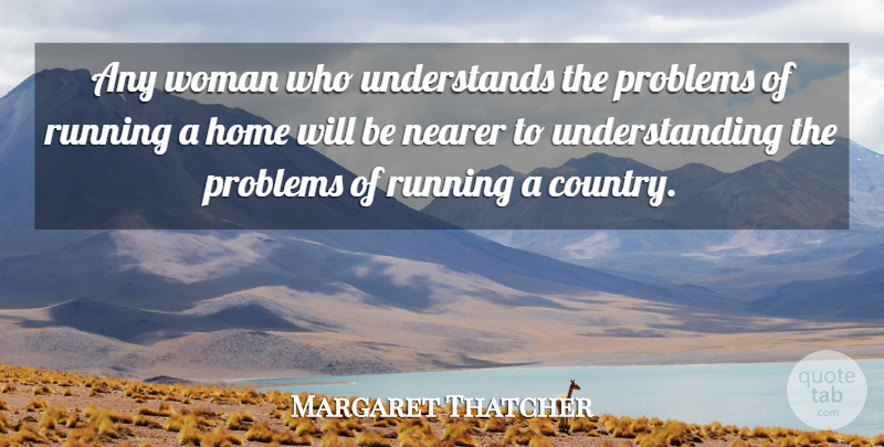 Margaret Thatcher Quote About Running, Country, Strong Women: Any Woman Who Understands The...