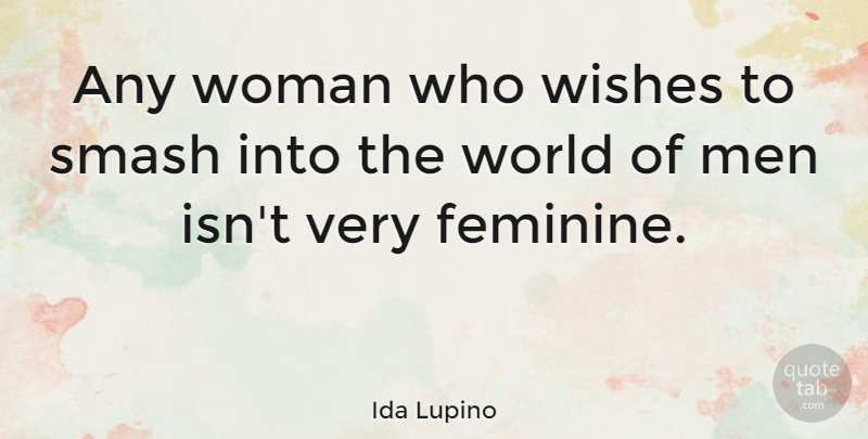 Ida Lupino Quote About Men, Wish, World: Any Woman Who Wishes To...