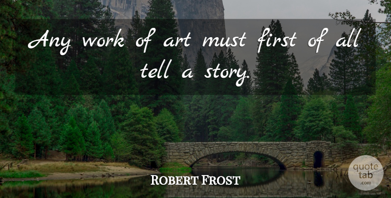 Robert Frost Quote About Art, Crafts, Firsts: Any Work Of Art Must...