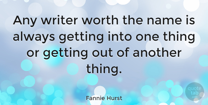 Fannie Hurst Quote About Names, One Thing: Any Writer Worth The Name...
