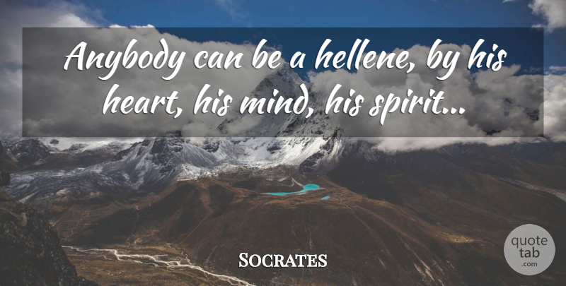 Socrates Quote About Heart, Mind, Spirit: Anybody Can Be A Hellene...