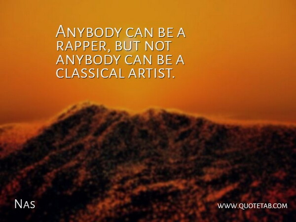 Nas Quote About Artist, Rapper: Anybody Can Be A Rapper...