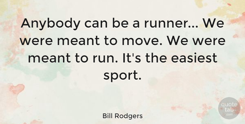 Bill Rodgers Quote About American Athlete, Anybody, Easiest, Meant: Anybody Can Be A Runner...