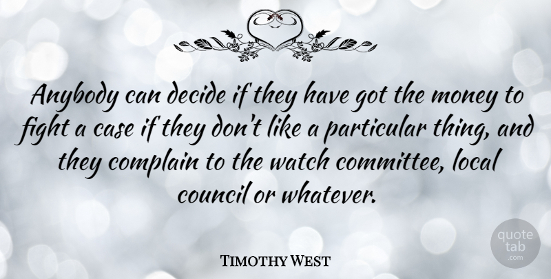 Timothy West Quote About Money, Fighting, Complaining: Anybody Can Decide If They...