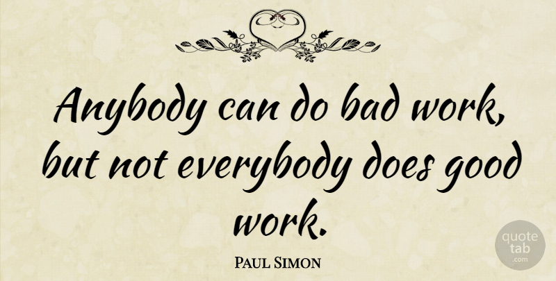 Paul Simon Quote About Doe, Good Work, Can Do: Anybody Can Do Bad Work...
