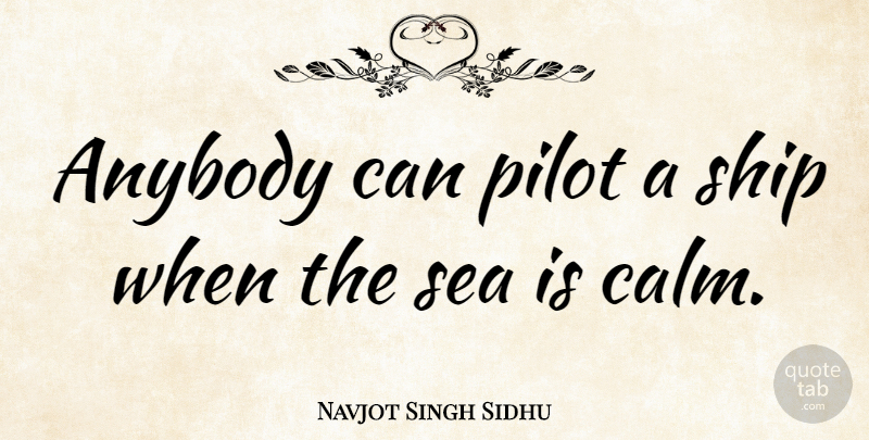 Navjot Singh Sidhu Quote About Sea, Pilots, Ships: Anybody Can Pilot A Ship...