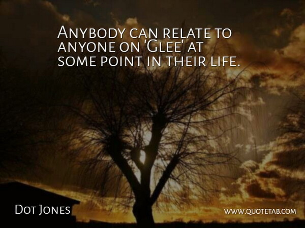 Dot Jones Quote About Anyone, Life, Relate: Anybody Can Relate To Anyone...
