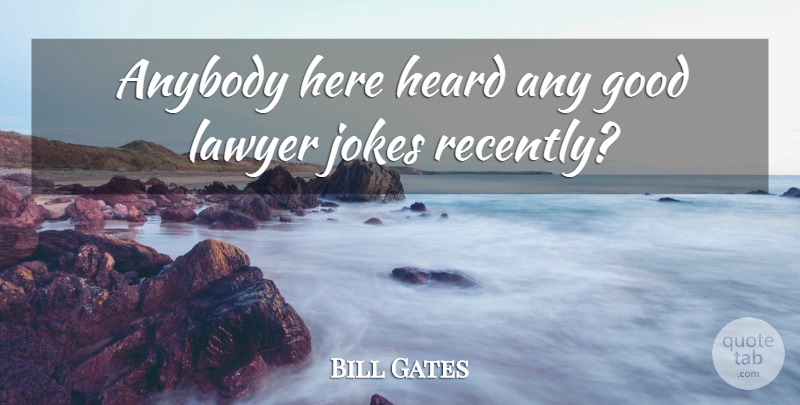 Bill Gates Quote About Anybody, Good, Heard, Jokes, Lawyer: Anybody Here Heard Any Good...