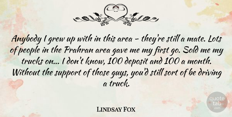 Lindsay Fox Quote About Anybody, Area, Driving, Gave, Grew: Anybody I Grew Up With...