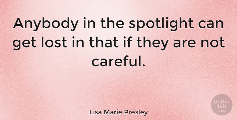 Lisa Marie Presley Quote About Spotlight, Lost, Careful: Anybody In The Spotlight Can...