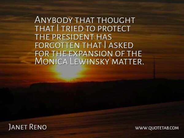 Janet Reno Quote About Anybody, Asked, Expansion, Forgotten, Lewinsky: Anybody That Thought That I...
