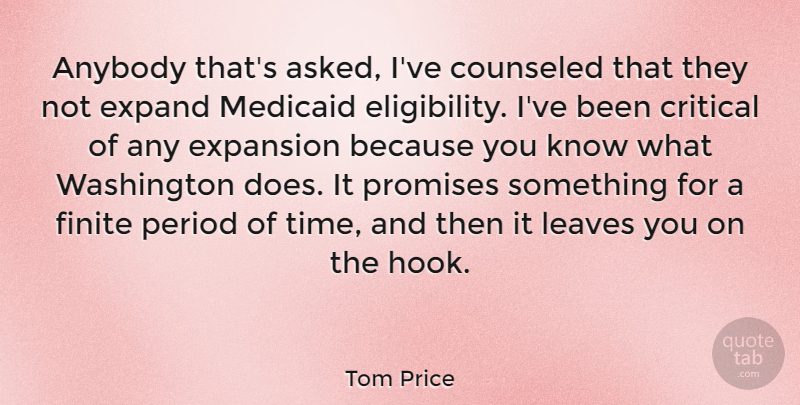Tom Price Quote About Critical, Expand, Expansion, Finite, Leaves: Anybody Thats Asked Ive Counseled...