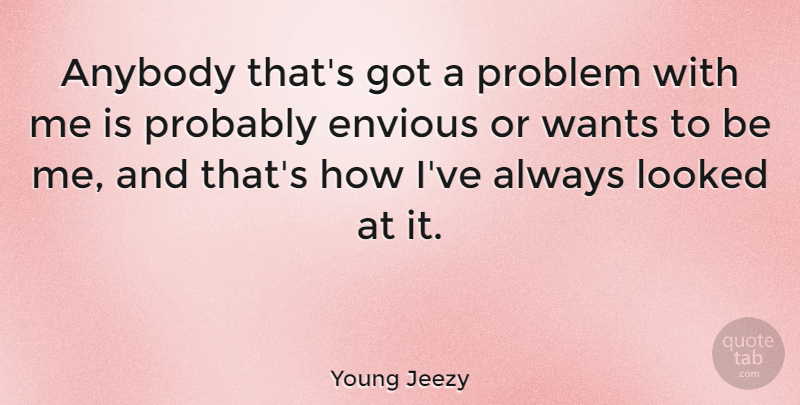Young Jeezy Quote About Want, Problem, Envious: Anybody Thats Got A Problem...