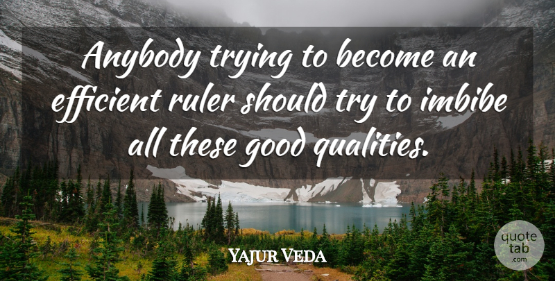 Yajur Veda Quote About Anybody, Efficient, Good, Ruler, Trying: Anybody Trying To Become An...