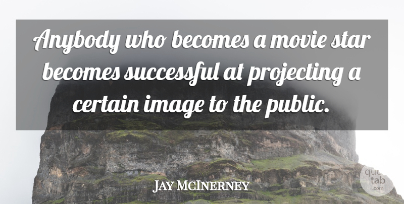 Jay McInerney Quote About Stars, Successful, Certain: Anybody Who Becomes A Movie...