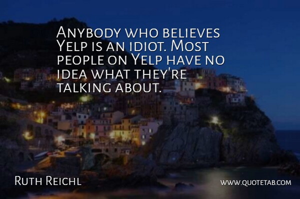 Ruth Reichl Quote About Believes, People: Anybody Who Believes Yelp Is...