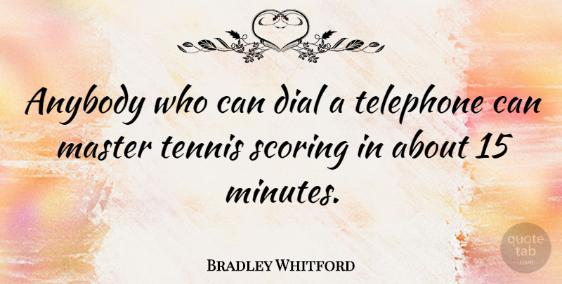 Bradley Whitford Quote About Tennis, Telephones, Masters: Anybody Who Can Dial A...