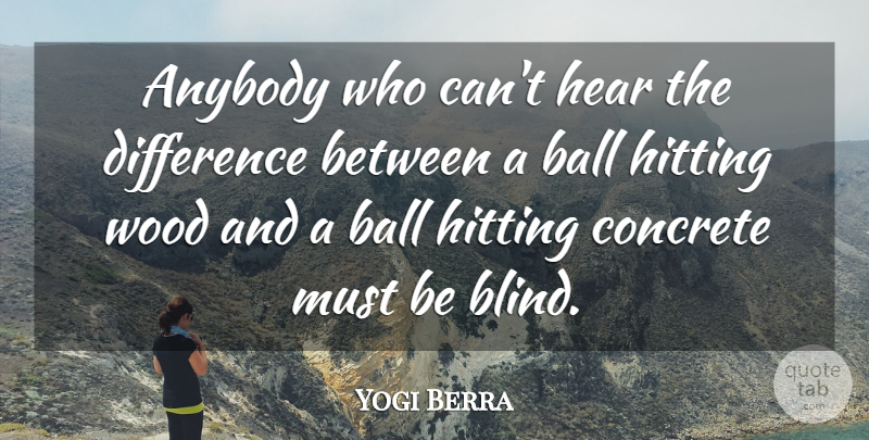 Yogi Berra Quote About Differences, Yankees, Balls: Anybody Who Cant Hear The...