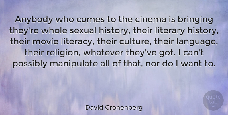 David Cronenberg Quote About Cinema, Want, Culture: Anybody Who Comes To The...