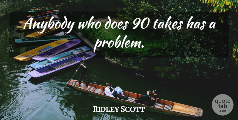 Ridley Scott Quote About undefined: Anybody Who Does 90 Takes...