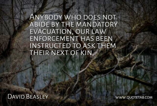 David Beasley Quote About Abide, Anybody, Ask, Instructed, Law: Anybody Who Does Not Abide...
