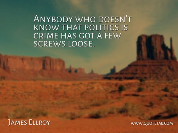 James Ellroy Quote About Crime, Screws, Knows: Anybody Who Doesnt Know That...