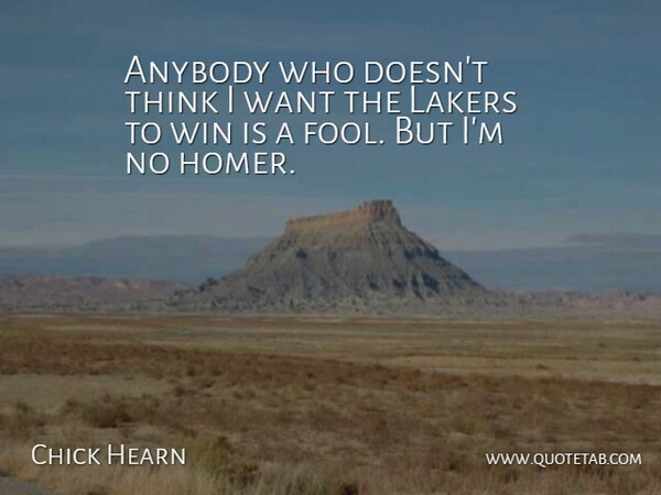 Chick Hearn Quote About Thinking, Winning, Want: Anybody Who Doesnt Think I...
