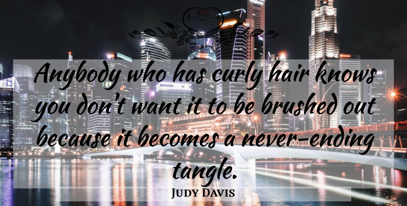 Judy Davis Quote About Curly Hair, Want, Knows: Anybody Who Has Curly Hair...