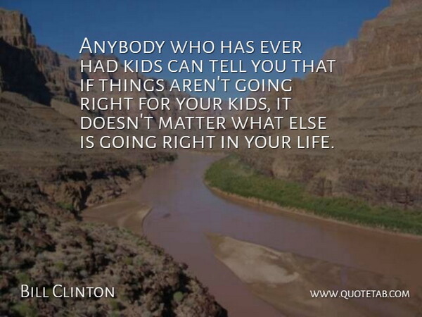 Bill Clinton Quote About Anybody, Kids, Matter: Anybody Who Has Ever Had...
