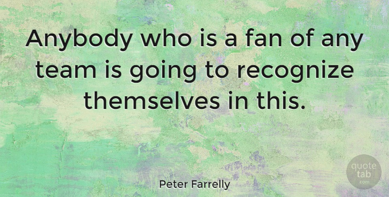 Peter Farrelly Quote About Team, Fans: Anybody Who Is A Fan...