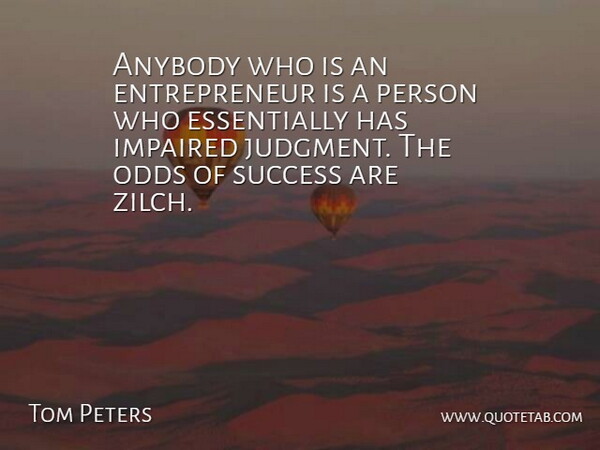 Tom Peters Quote About Business, Stupid, Believe: Anybody Who Is An Entrepreneur...