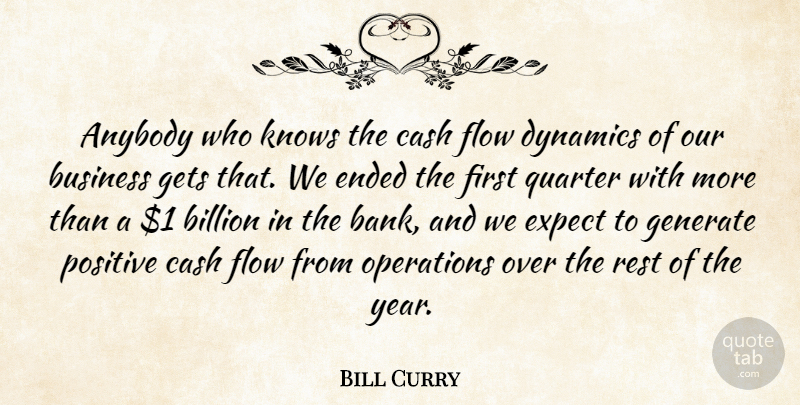 Bill Curry Quote About Anybody, Billion, Business, Cash, Dynamics: Anybody Who Knows The Cash...
