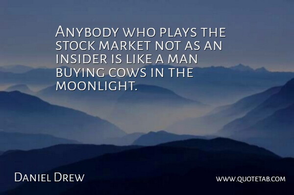 Daniel Drew Quote About Men, Play, Cows: Anybody Who Plays The Stock...