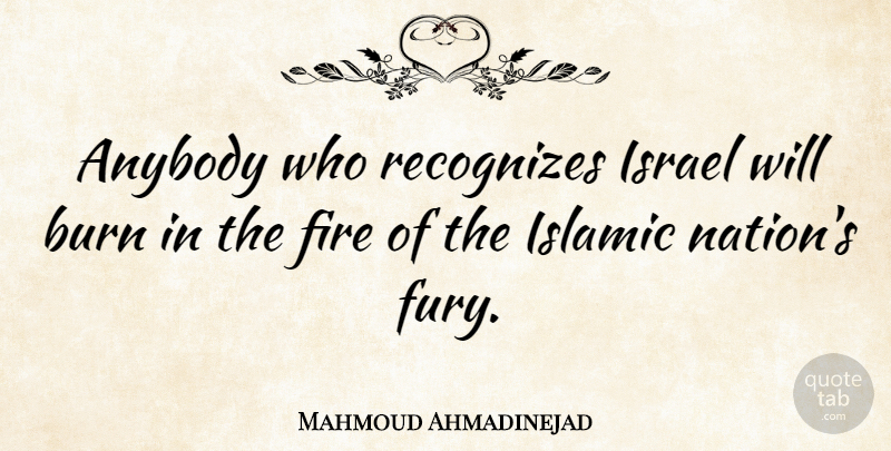 Mahmoud Ahmadinejad Quote About Islamic, Fire, Israel: Anybody Who Recognizes Israel Will...