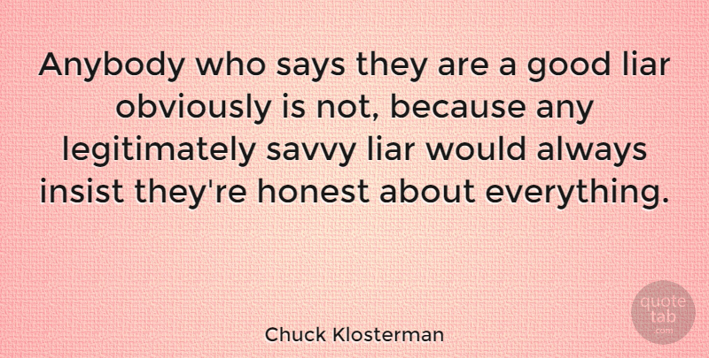 Chuck Klosterman Quote About Liars, Lying, Honest: Anybody Who Says They Are...