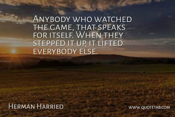 Herman Harried Quote About Anybody, Everybody, Lifted, Speaks, Stepped: Anybody Who Watched The Game...