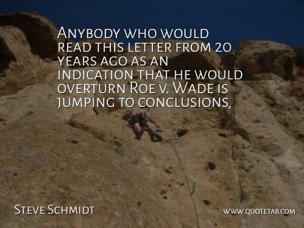Steve Schmidt Quote About Anybody, Indication, Jumping, Letter, Roe: Anybody Who Would Read This...
