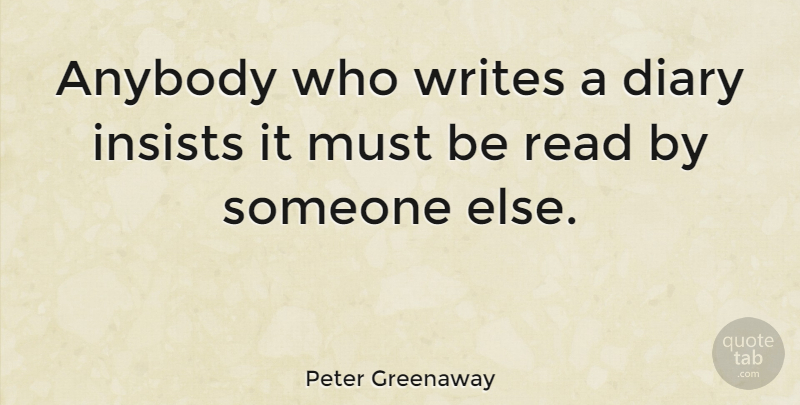 Peter Greenaway Quote About Writing, Diaries: Anybody Who Writes A Diary...