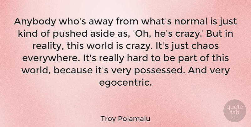 Troy Polamalu Quote About Crazy, Reality, World: Anybody Whos Away From Whats...