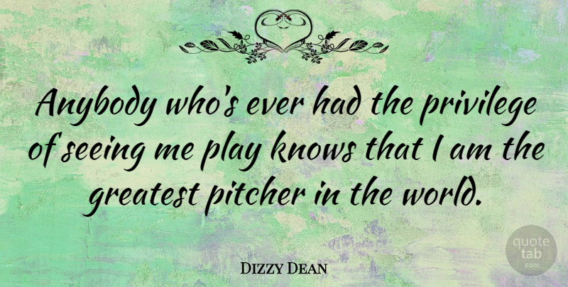 Dizzy Dean Quote About Play, Pitching, Privilege: Anybody Whos Ever Had The...