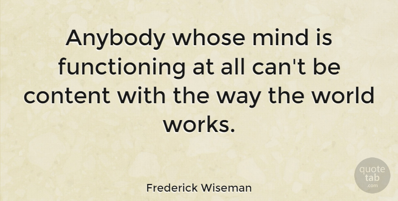Frederick Wiseman Quote About Mind, World, Way: Anybody Whose Mind Is Functioning...